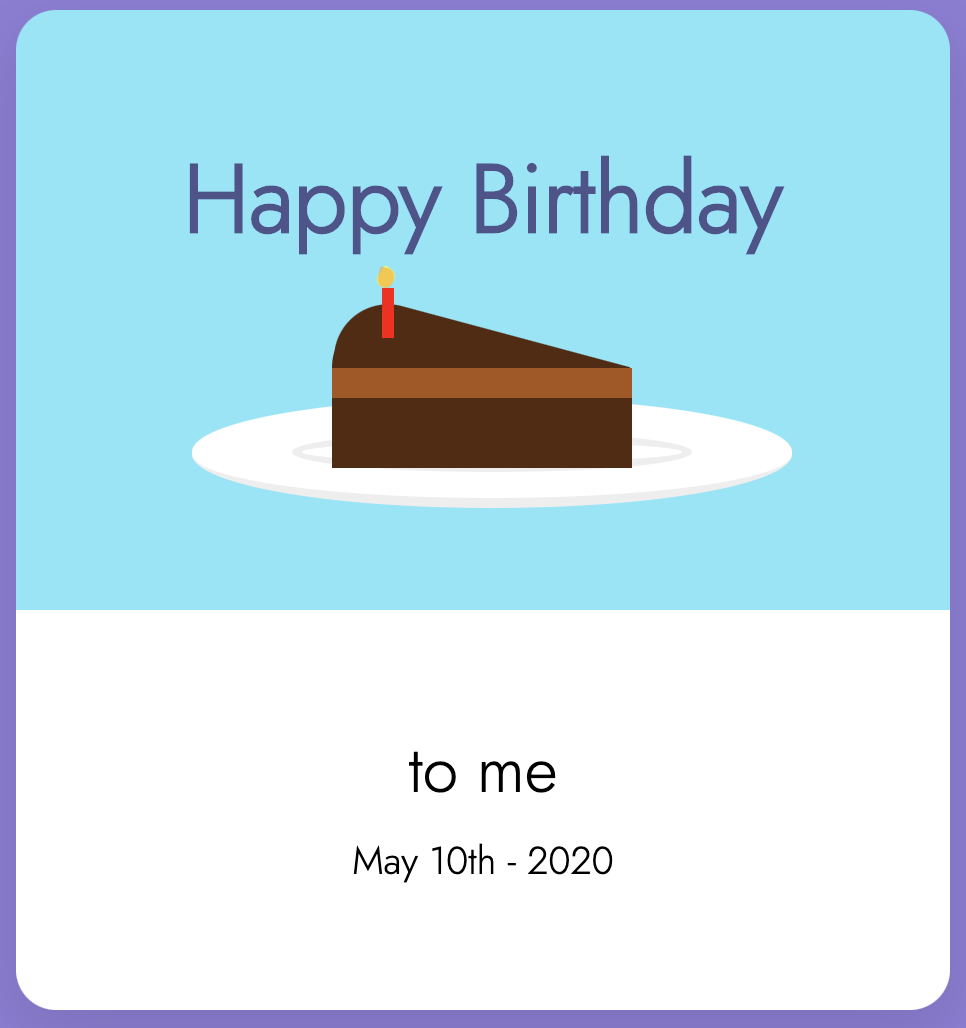 Imagem de um card, com duas partes. Em cima o texto "Happy Birthday" com um desenho de uma fatia de bolo em baixo. E na parte de baixo o texto: "to me - May 10th 2020"